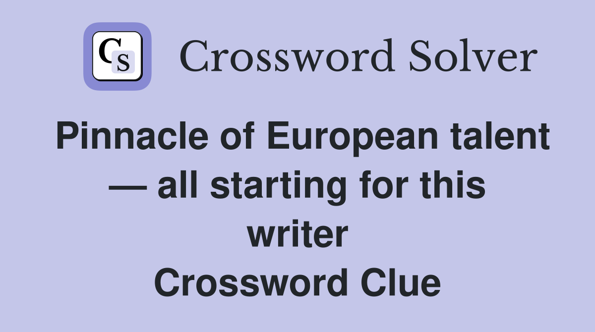Pinnacle of European talent — all starting for this writer Crossword Clue