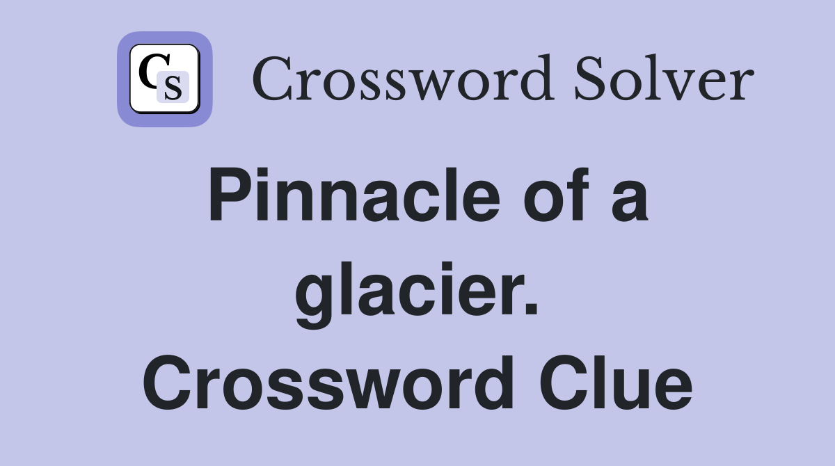 Pinnacle of a glacier. Crossword Clue