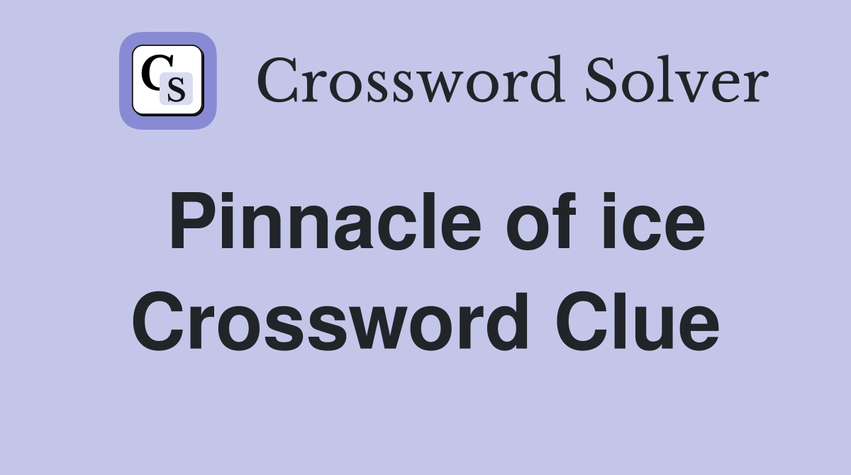 Pinnacle of ice Crossword Clue