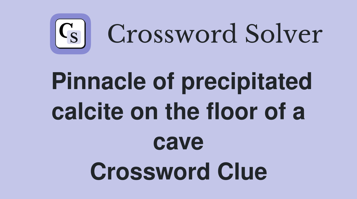 Pinnacle of precipitated calcite on the floor of a cave Crossword Clue