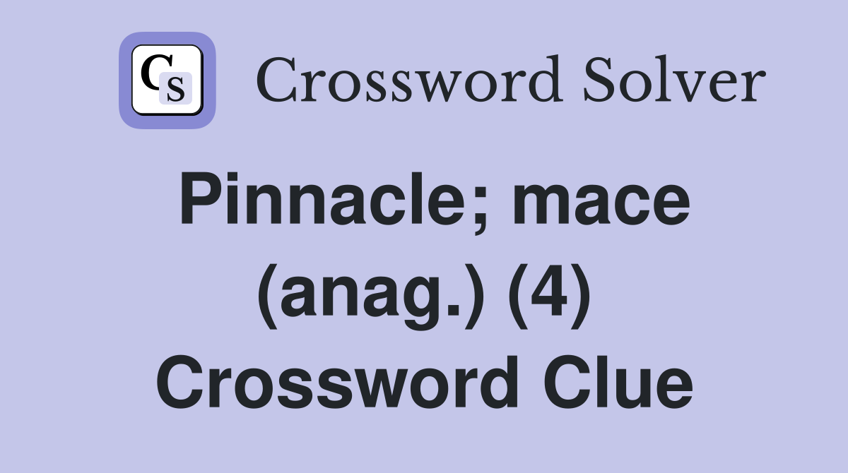 Pinnacle; mace (anag.) (4) Crossword Clue