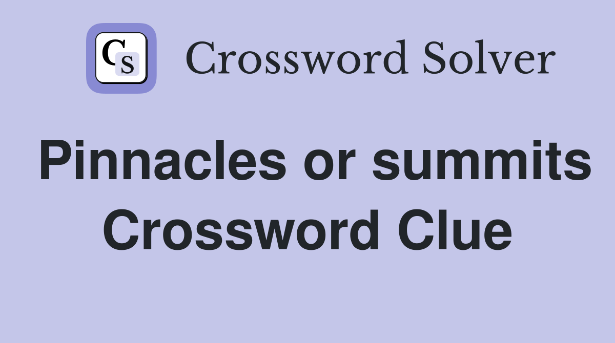 Pinnacles or summits Crossword Clue