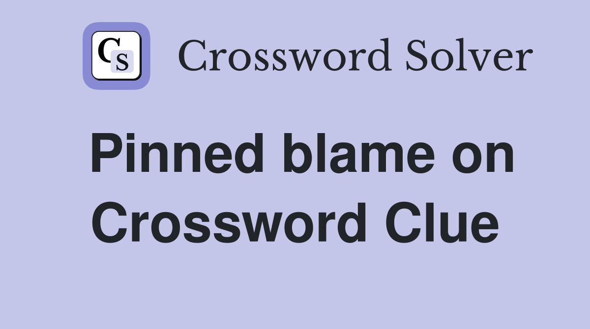 Pinned blame on Crossword Clue