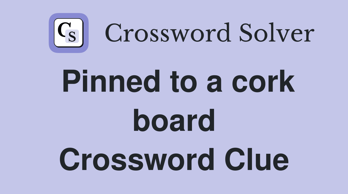 Pinned to a cork board Crossword Clue