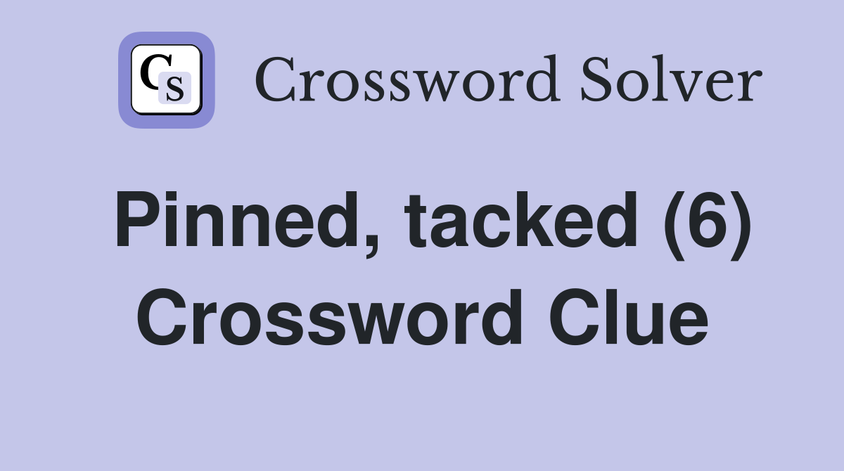 Pinned, tacked (6) Crossword Clue