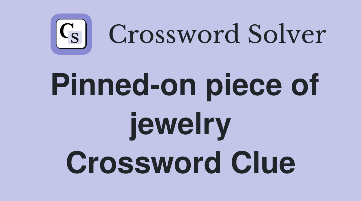 Pinned-on piece of jewelry Crossword Clue