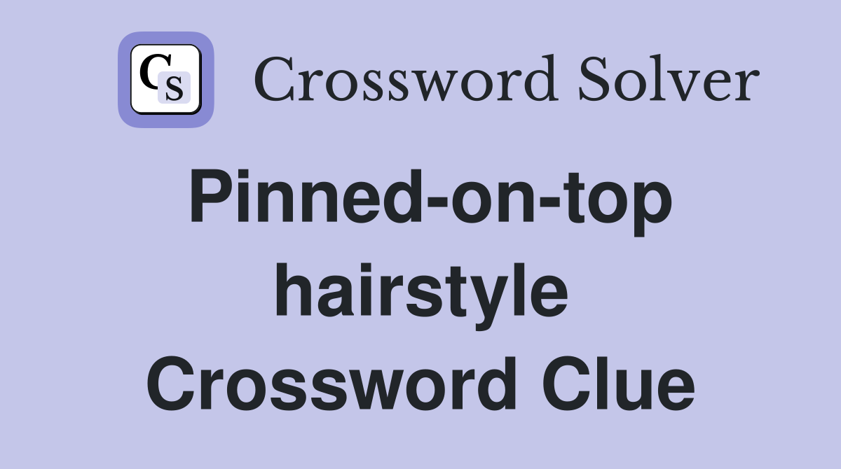 Pinned-on-top hairstyle Crossword Clue