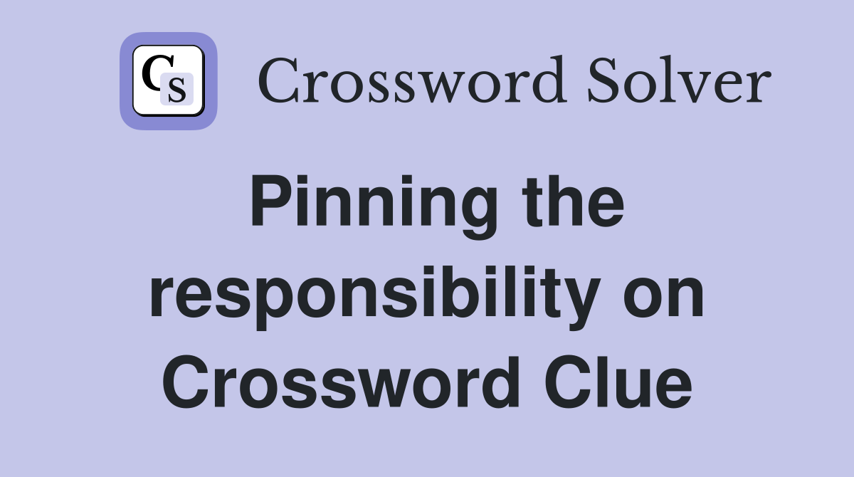 Pinning the responsibility on Crossword Clue