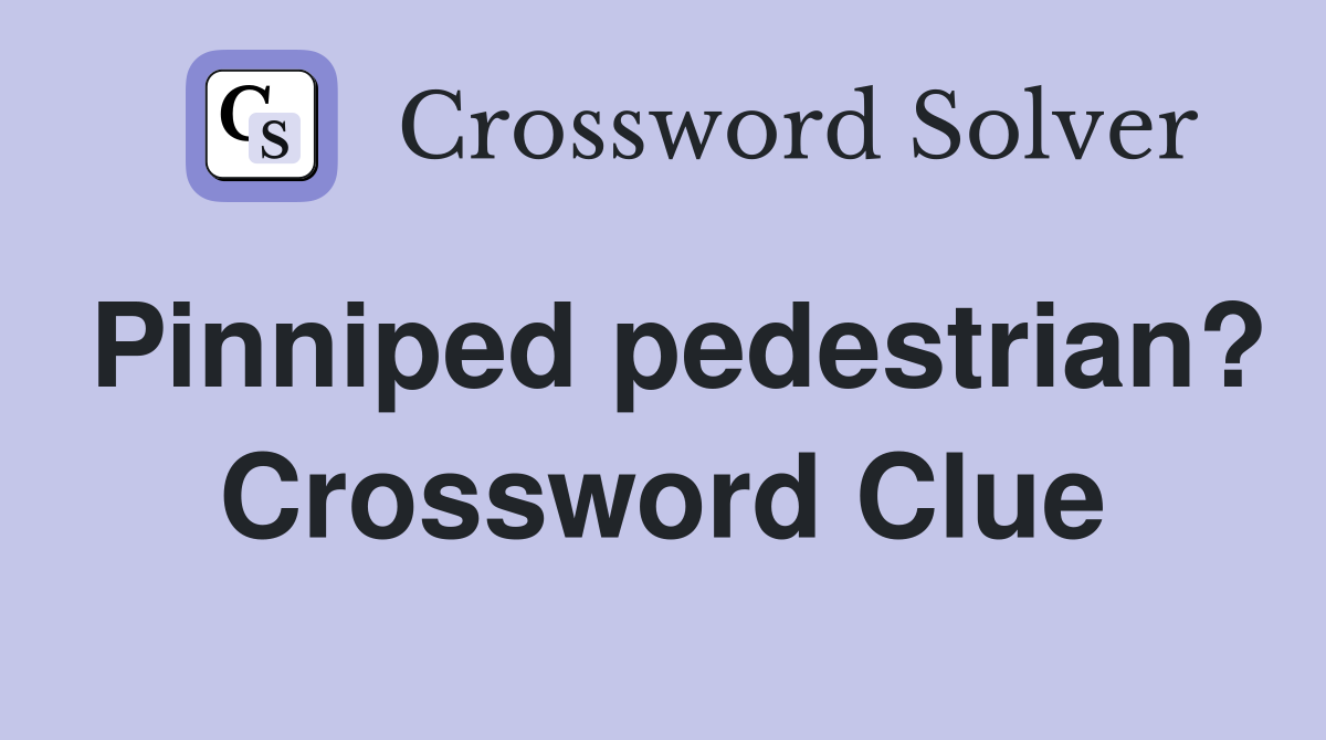 Pinniped pedestrian? Crossword Clue