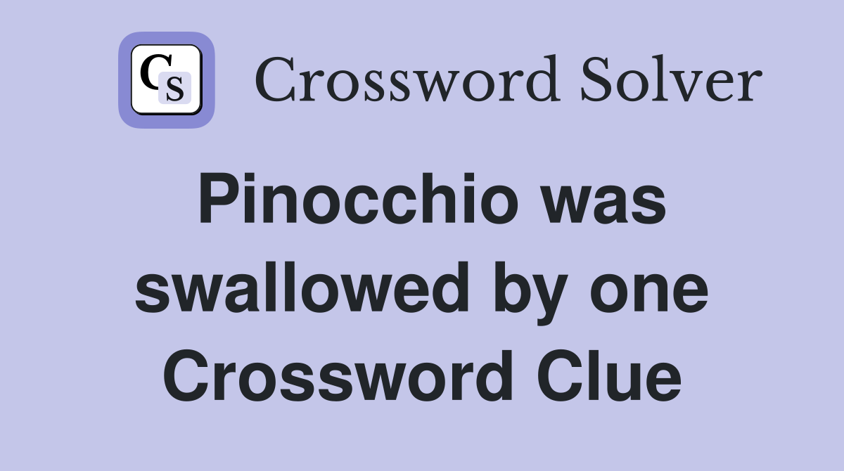 Pinocchio was swallowed by one Crossword Clue