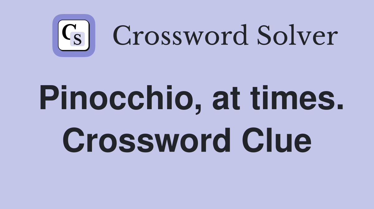 Pinocchio, at times. Crossword Clue