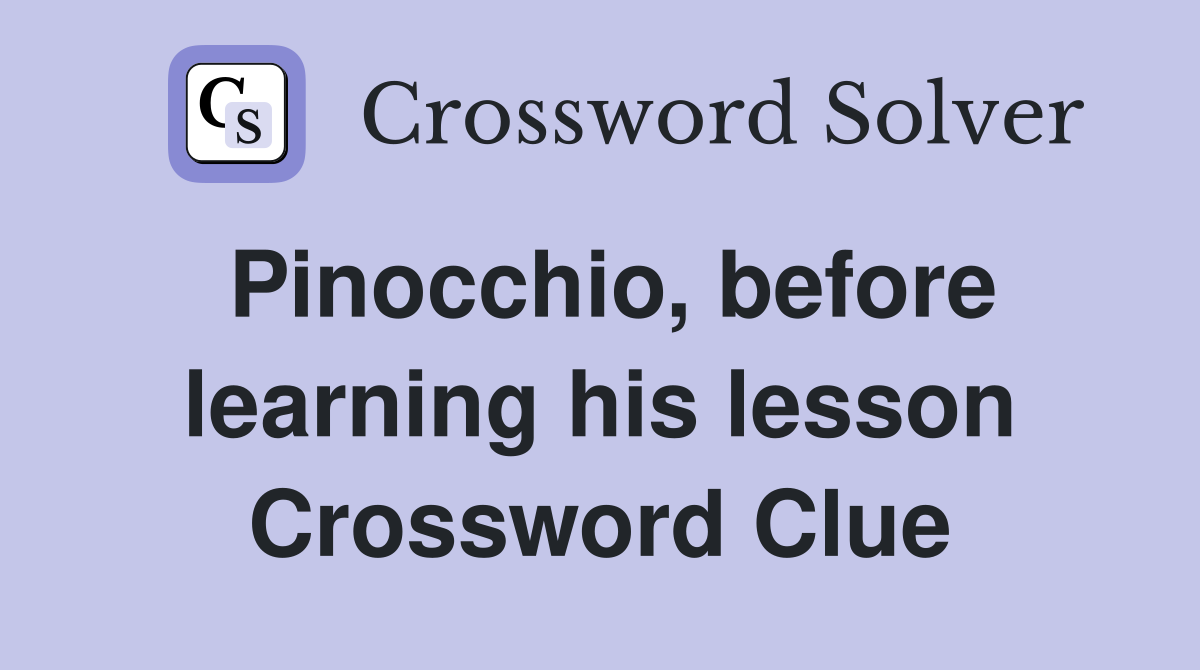 Pinocchio, before learning his lesson Crossword Clue