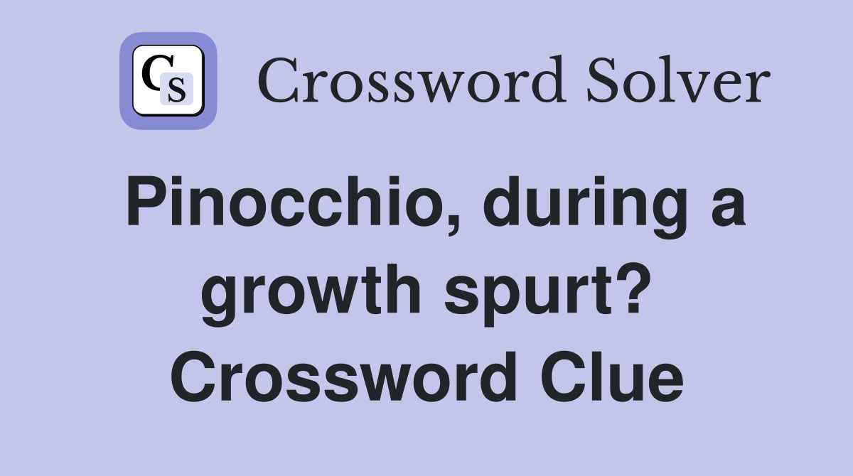Pinocchio, during a growth spurt? Crossword Clue