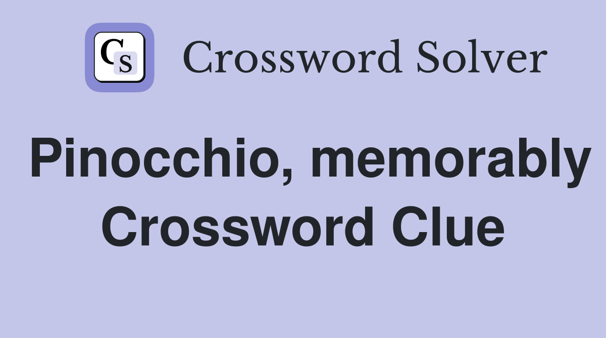 Pinocchio, memorably Crossword Clue