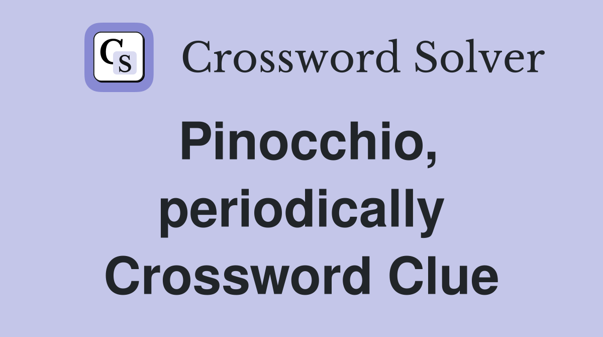 Pinocchio, periodically Crossword Clue