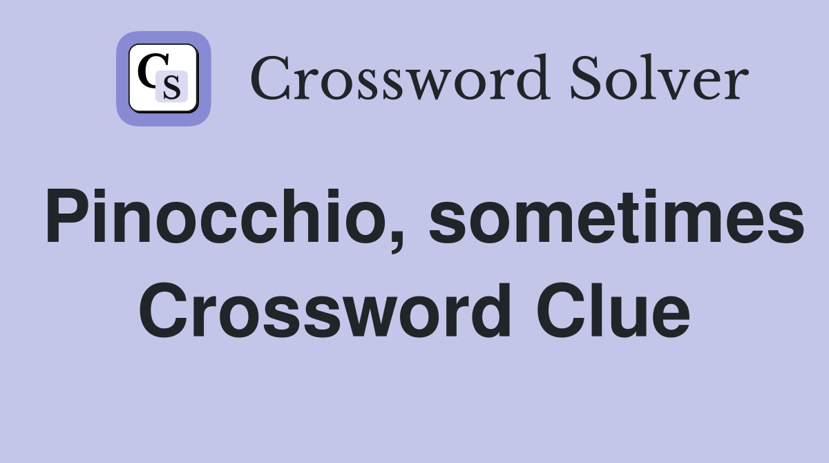 Pinocchio, sometimes Crossword Clue