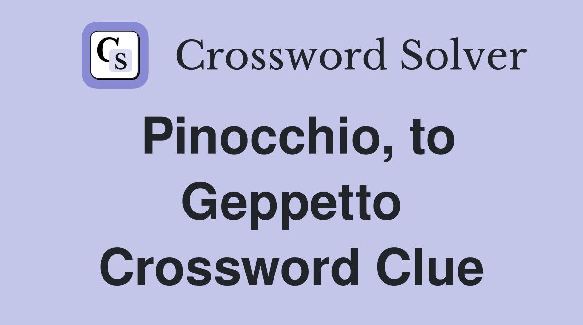 Pinocchio, to Geppetto Crossword Clue