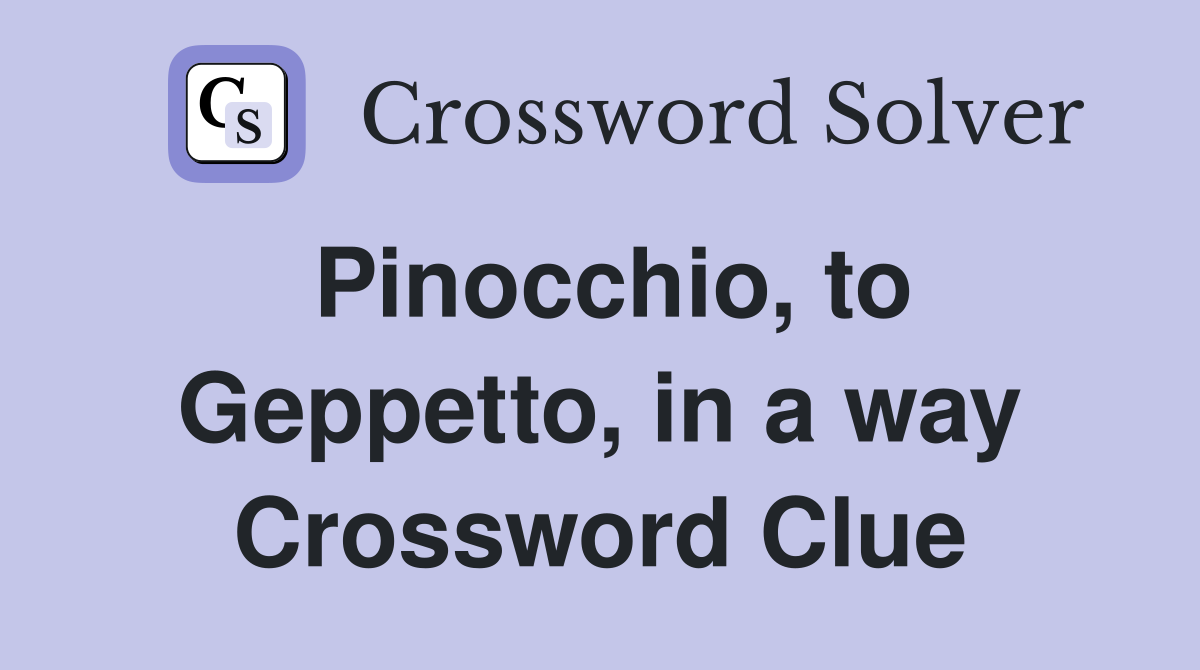 Pinocchio, to Geppetto, in a way Crossword Clue