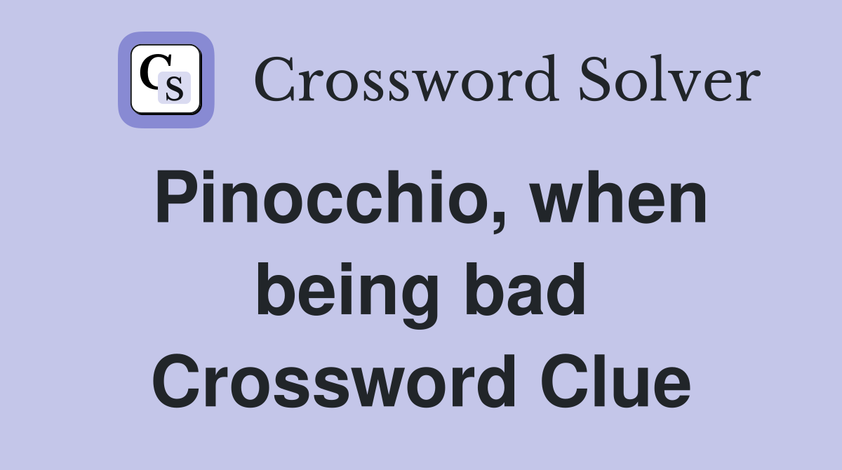 Pinocchio, when being bad Crossword Clue