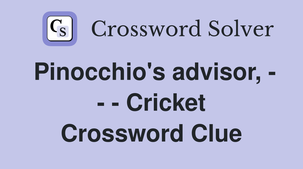 Pinocchio's advisor, - - - Cricket Crossword Clue