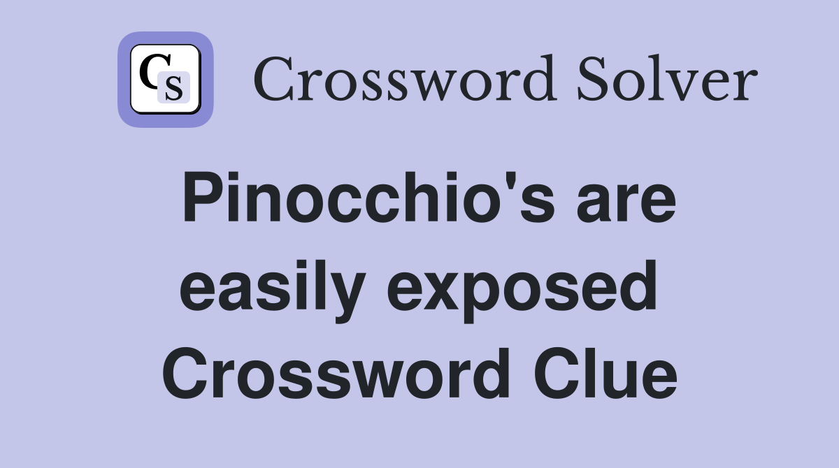 Pinocchio's are easily exposed Crossword Clue
