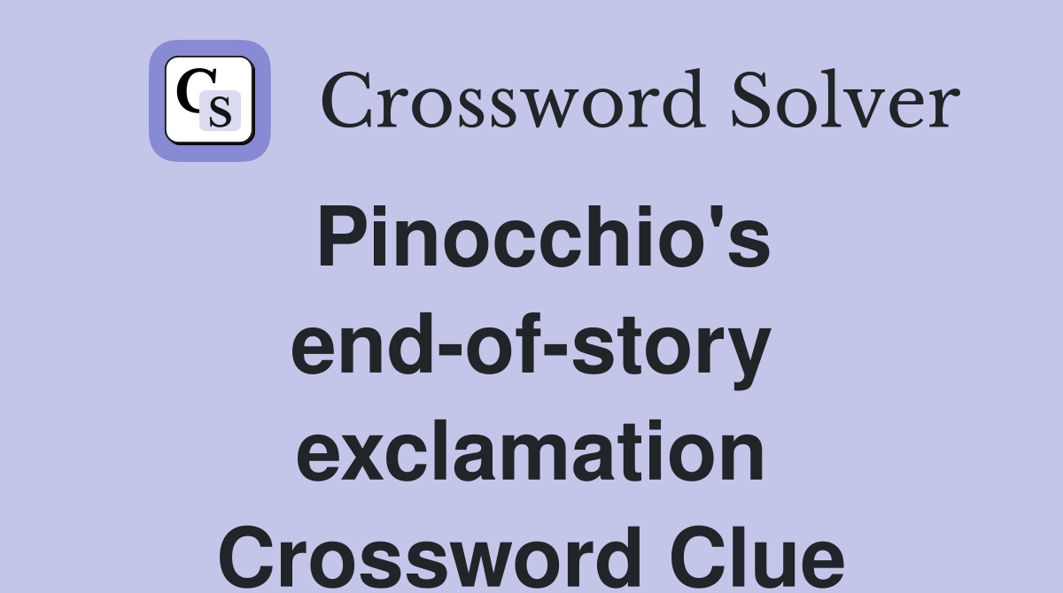 Pinocchio's end-of-story exclamation Crossword Clue