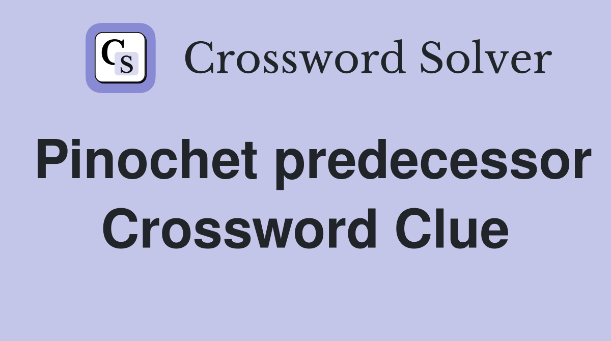 Pinochet predecessor Crossword Clue