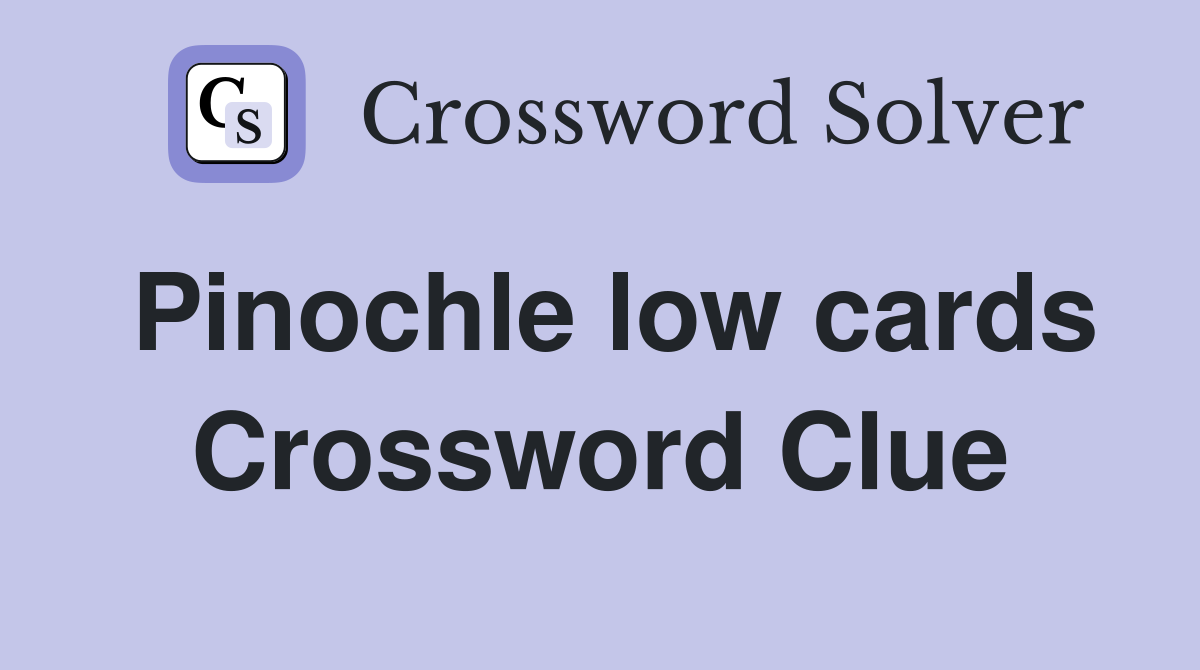 Pinochle low cards Crossword Clue