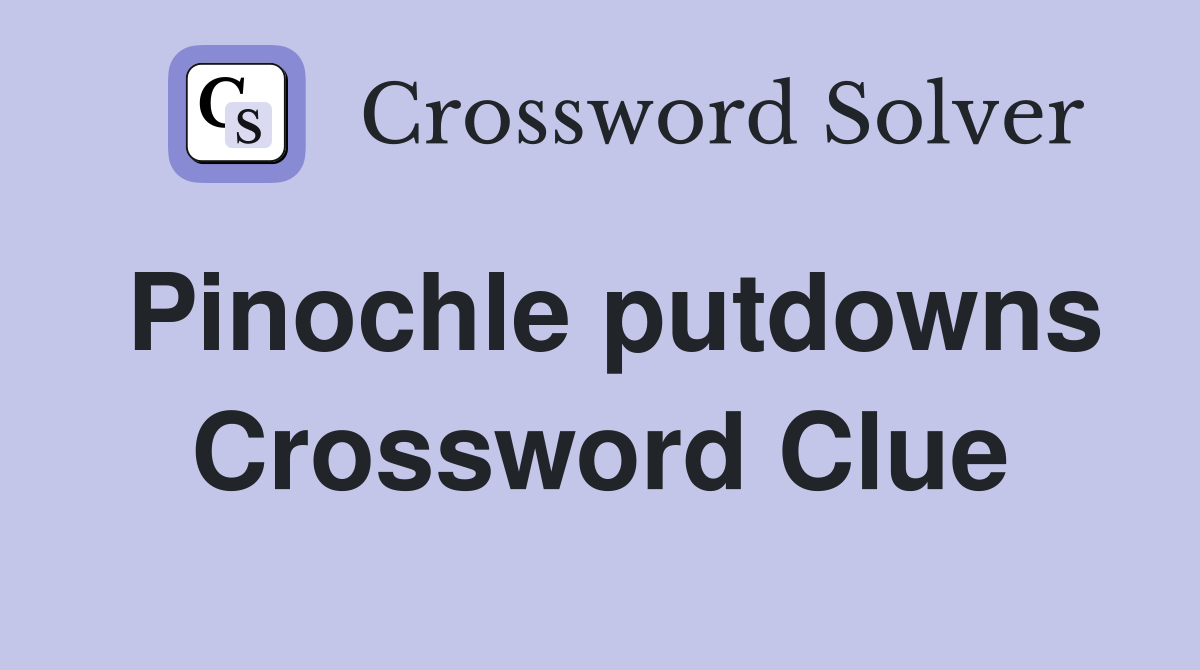Pinochle putdowns Crossword Clue