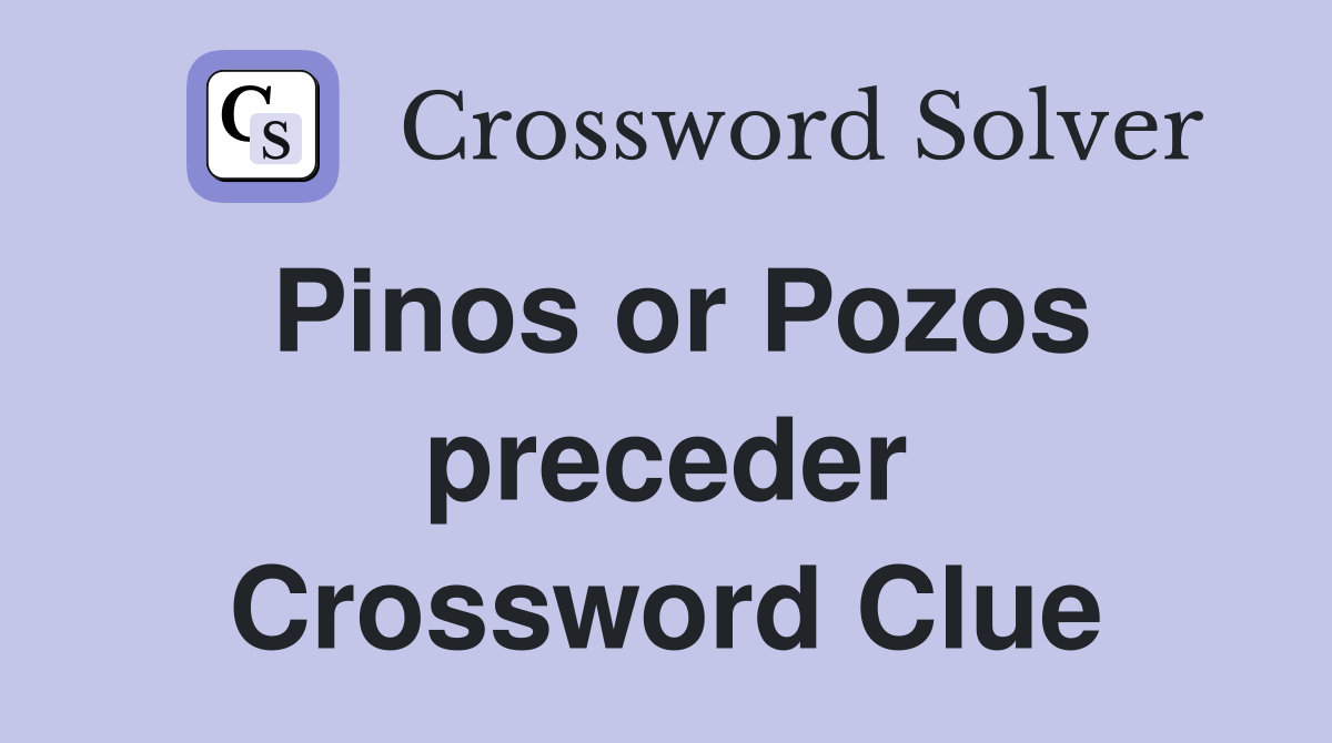 Pinos or Pozos preceder Crossword Clue