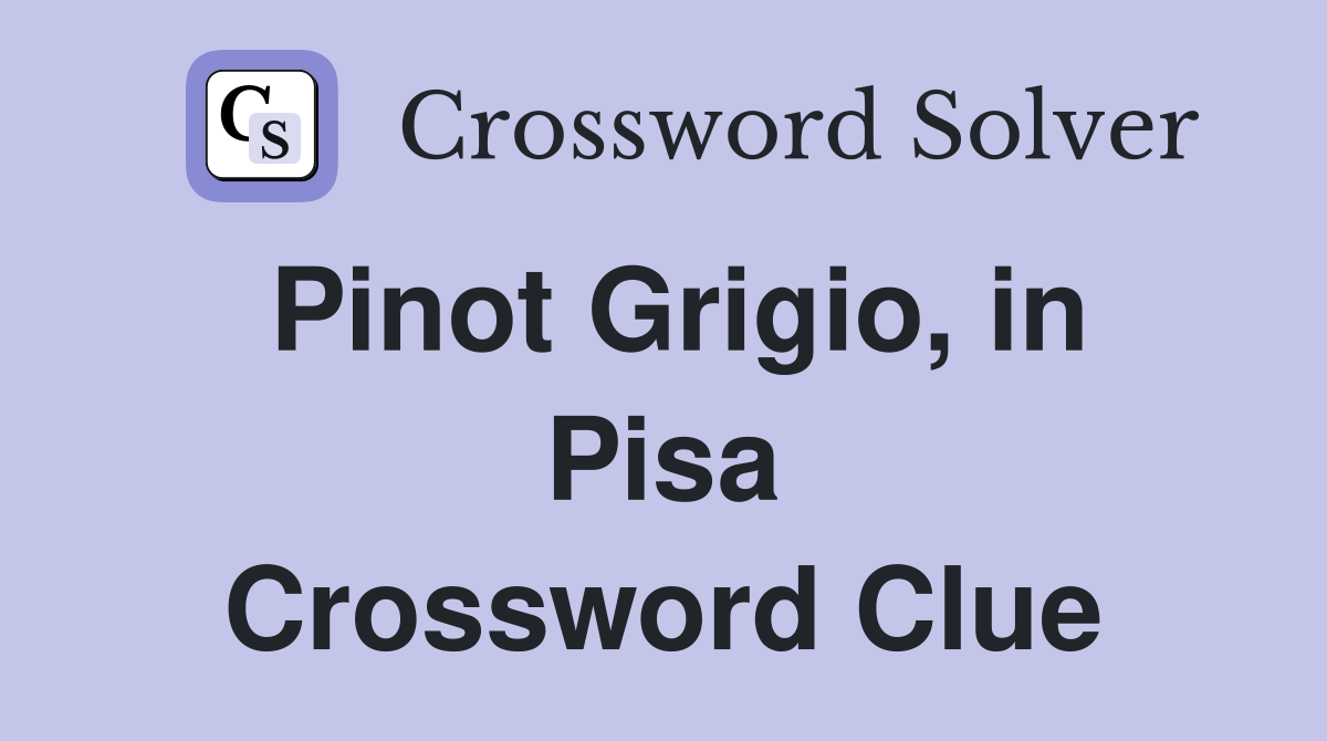 Pinot Grigio, in Pisa Crossword Clue