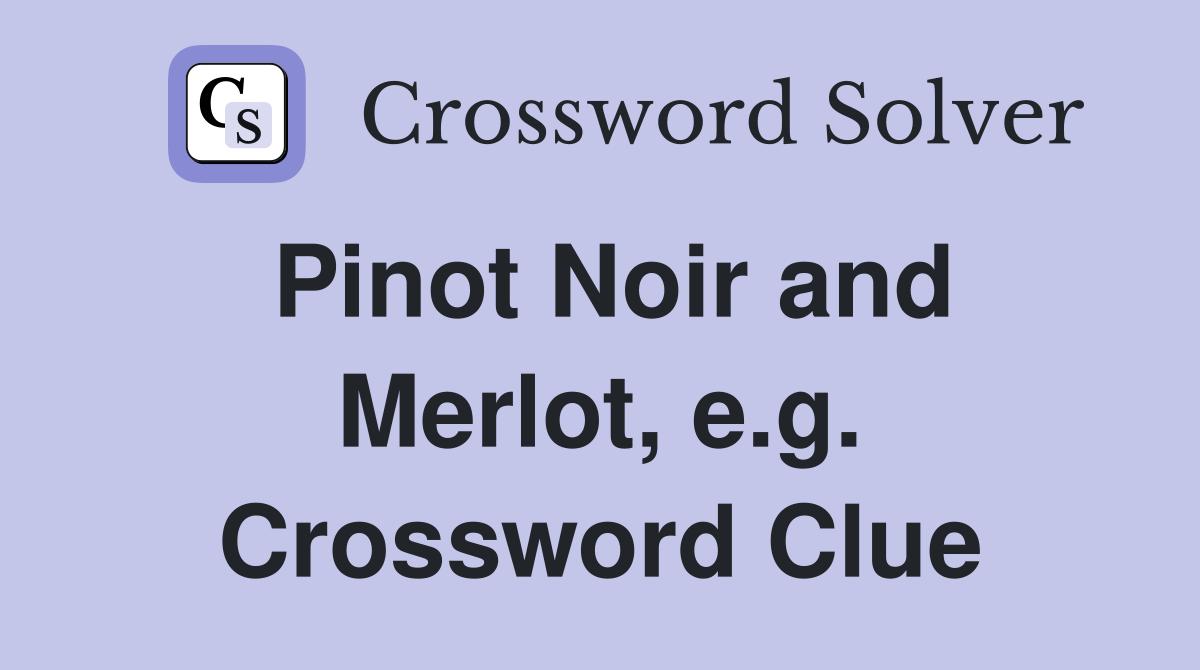 Pinot Noir and Merlot, e.g. Crossword Clue