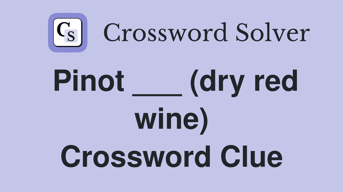 Pinot ___ (dry red wine) Crossword Clue