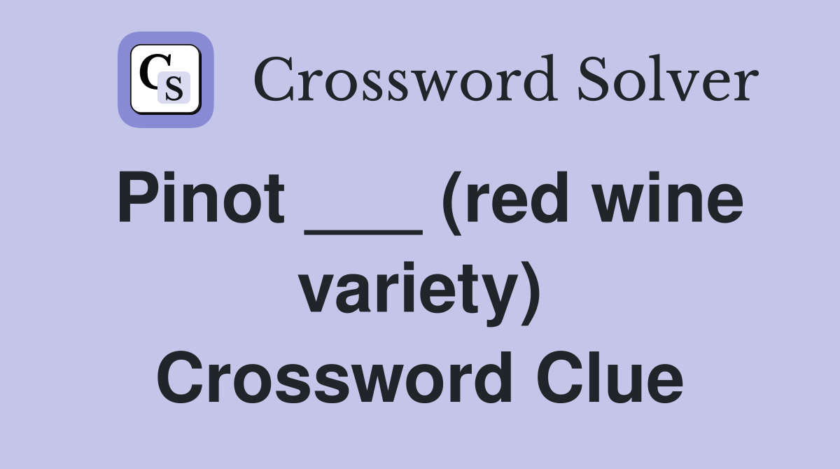 Pinot ___ (red wine variety) Crossword Clue