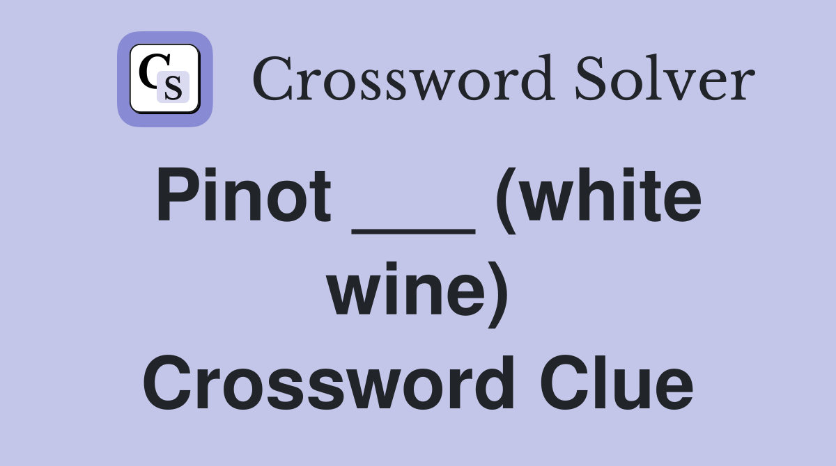 Pinot ___ (white wine) Crossword Clue