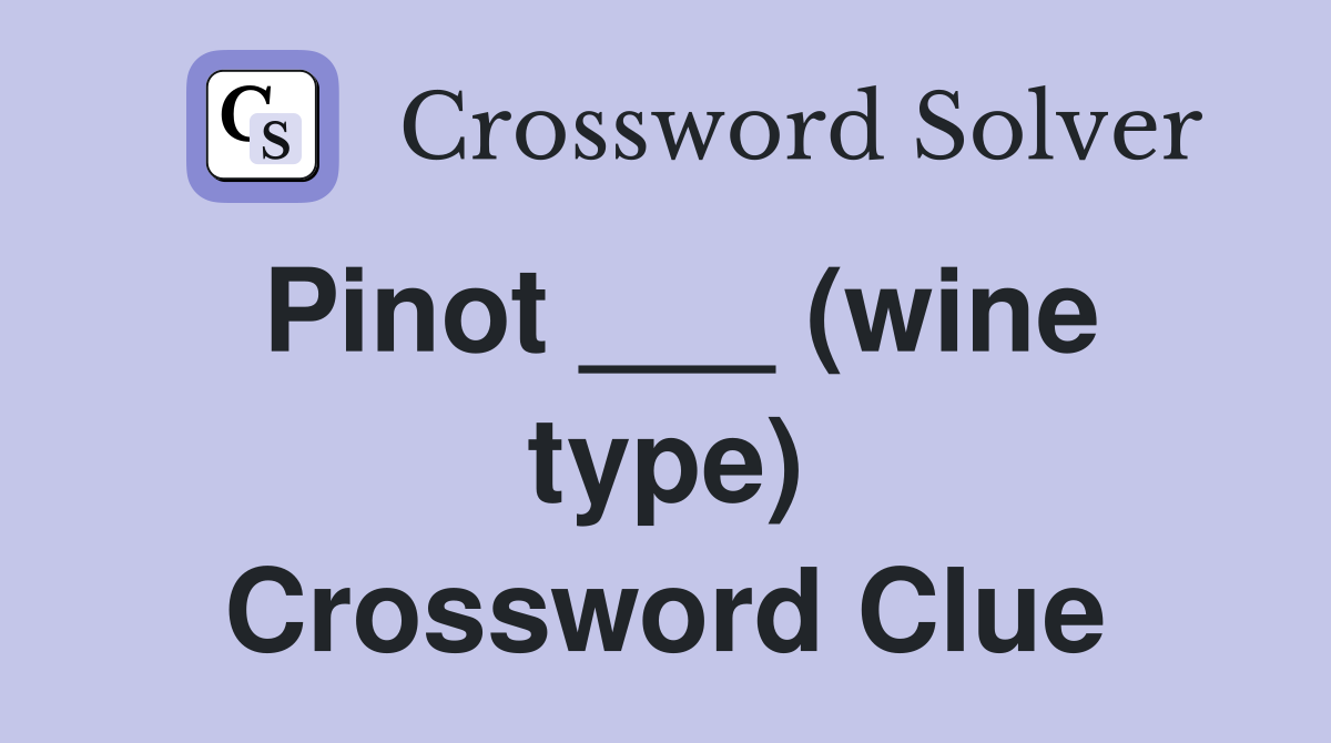 Pinot ___ (wine type) Crossword Clue