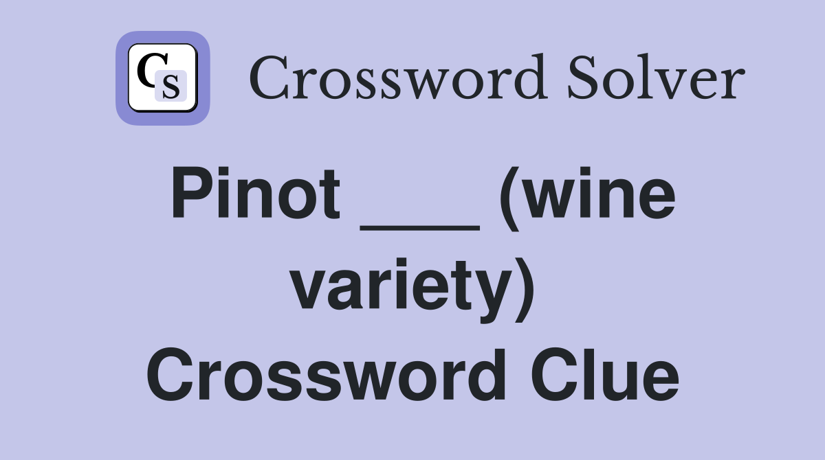 Pinot ___ (wine variety) Crossword Clue