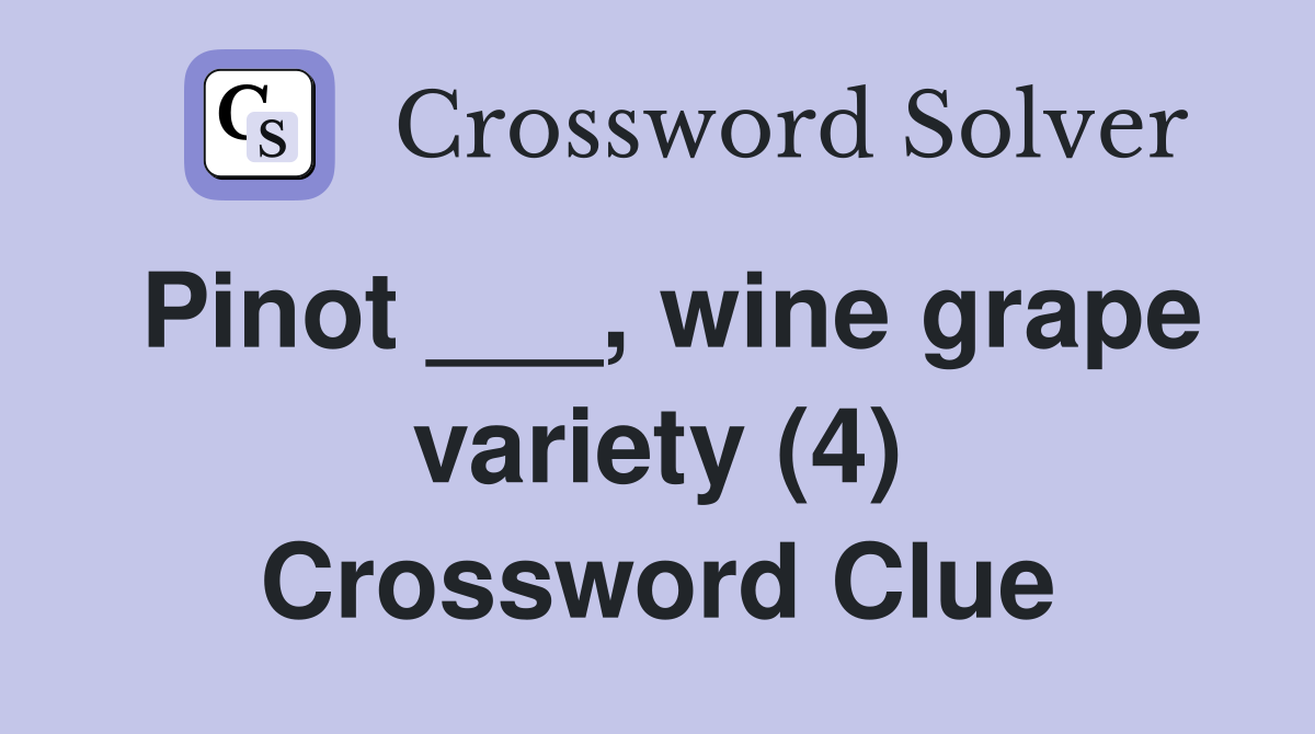 Pinot ___, wine grape variety (4) Crossword Clue