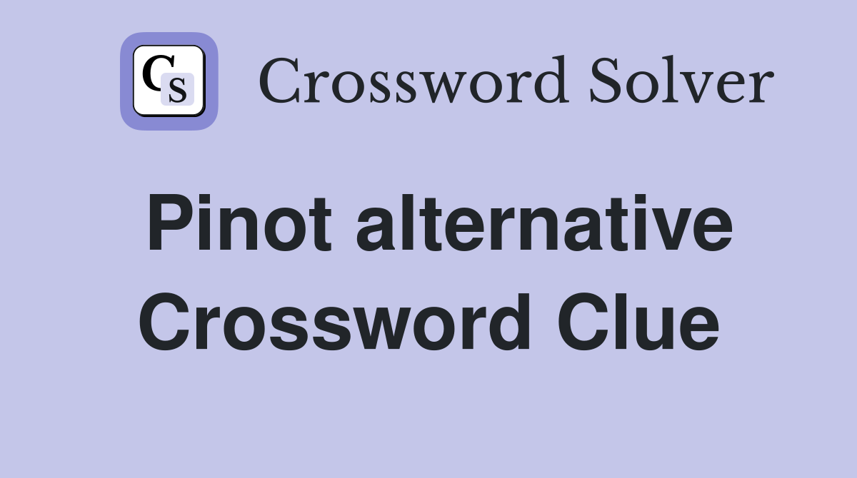 Pinot alternative Crossword Clue