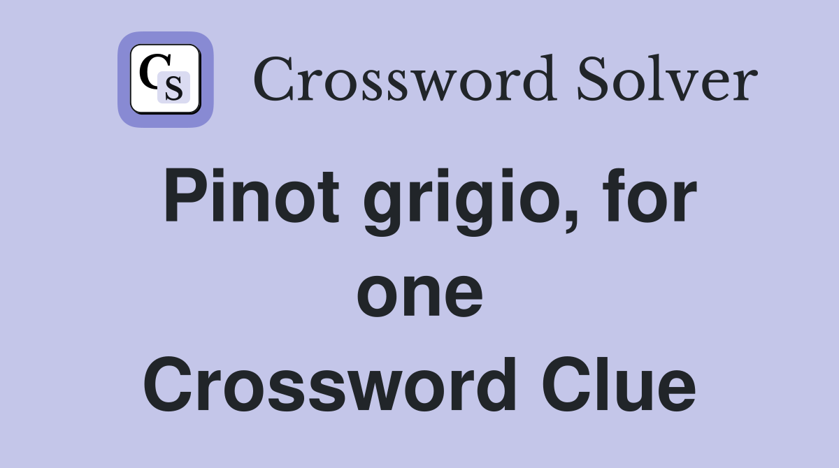 Pinot grigio, for one Crossword Clue