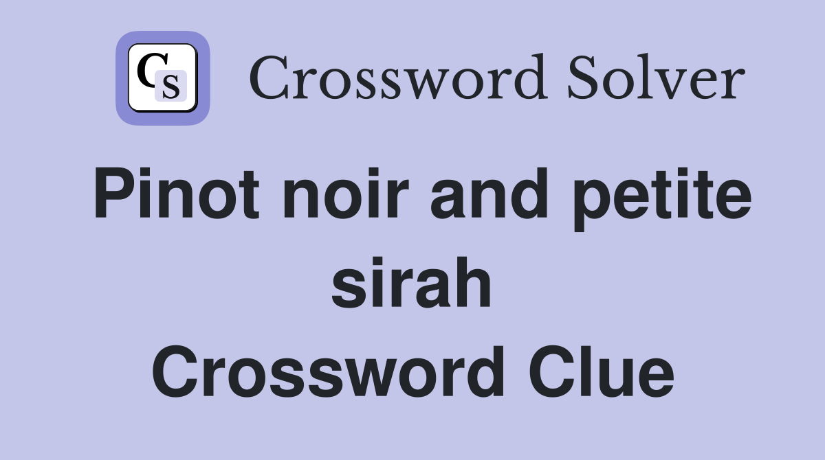 Pinot noir and petite sirah Crossword Clue