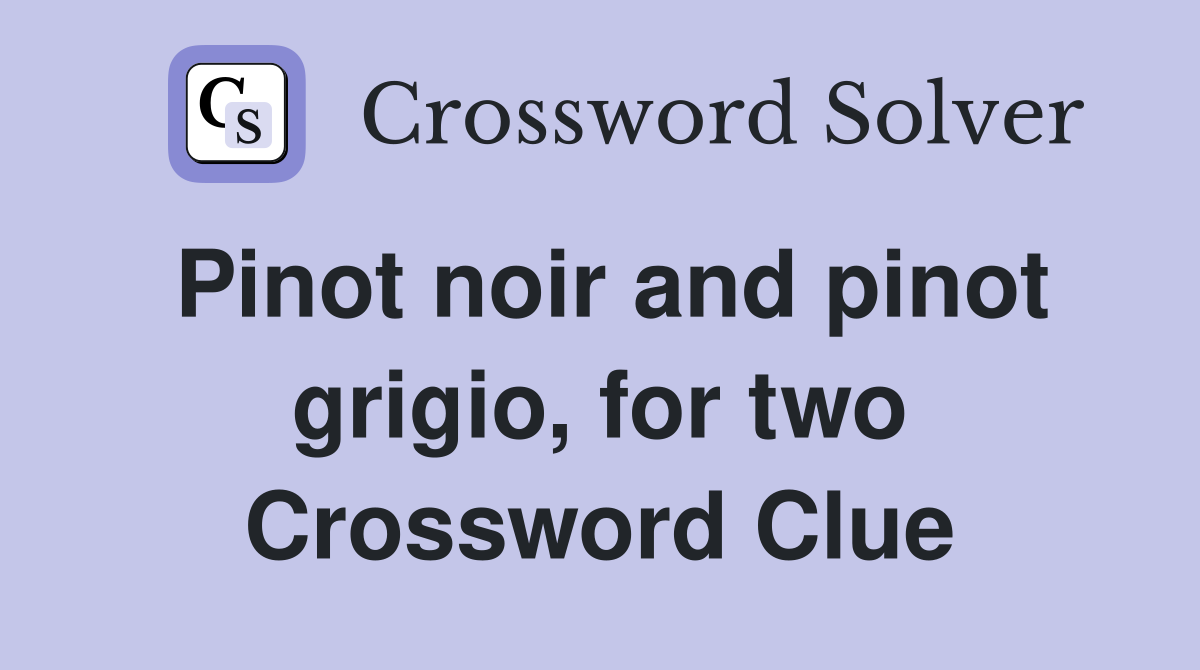 Pinot noir and pinot grigio, for two Crossword Clue
