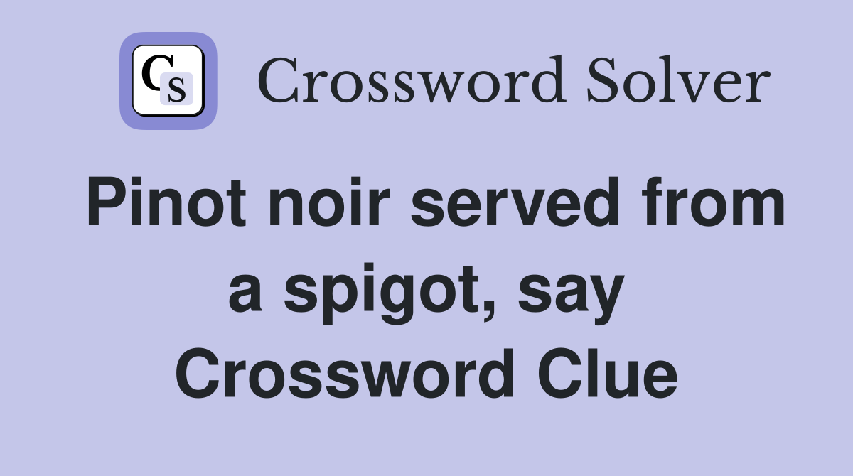 Pinot noir served from a spigot, say Crossword Clue