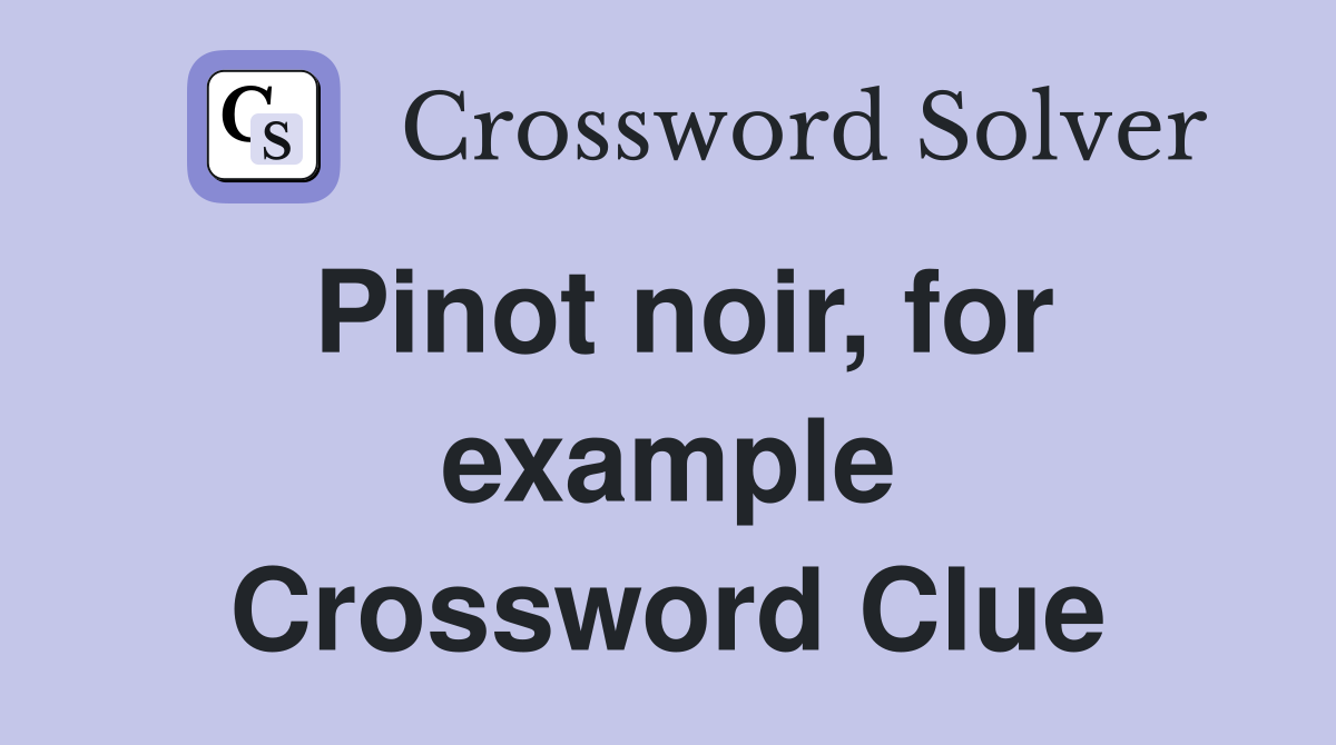 Pinot noir, for example Crossword Clue