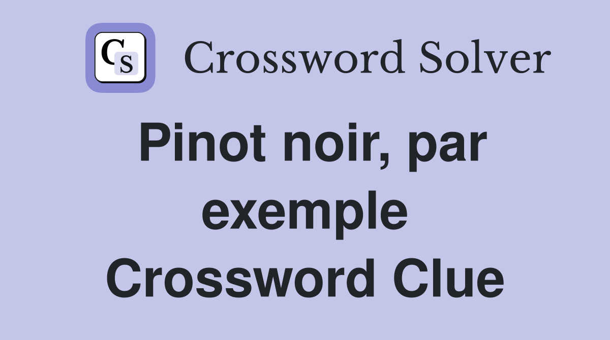 Pinot noir, par exemple Crossword Clue