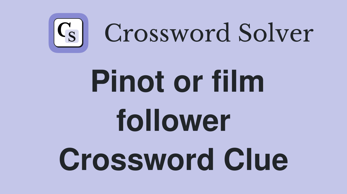 Pinot or film follower Crossword Clue