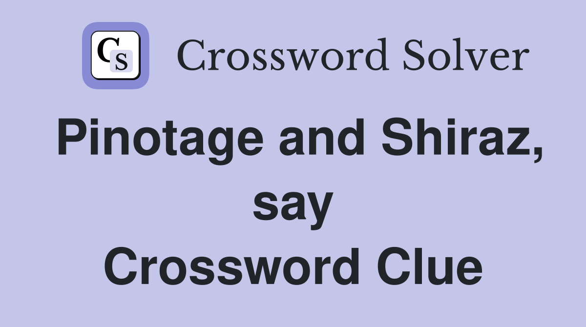 Pinotage and Shiraz, say Crossword Clue