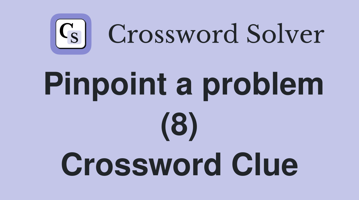 Pinpoint a problem (8) Crossword Clue