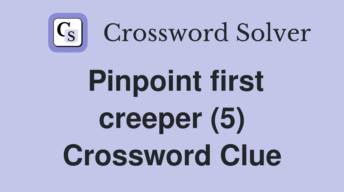 Pinpoint first creeper (5) Crossword Clue
