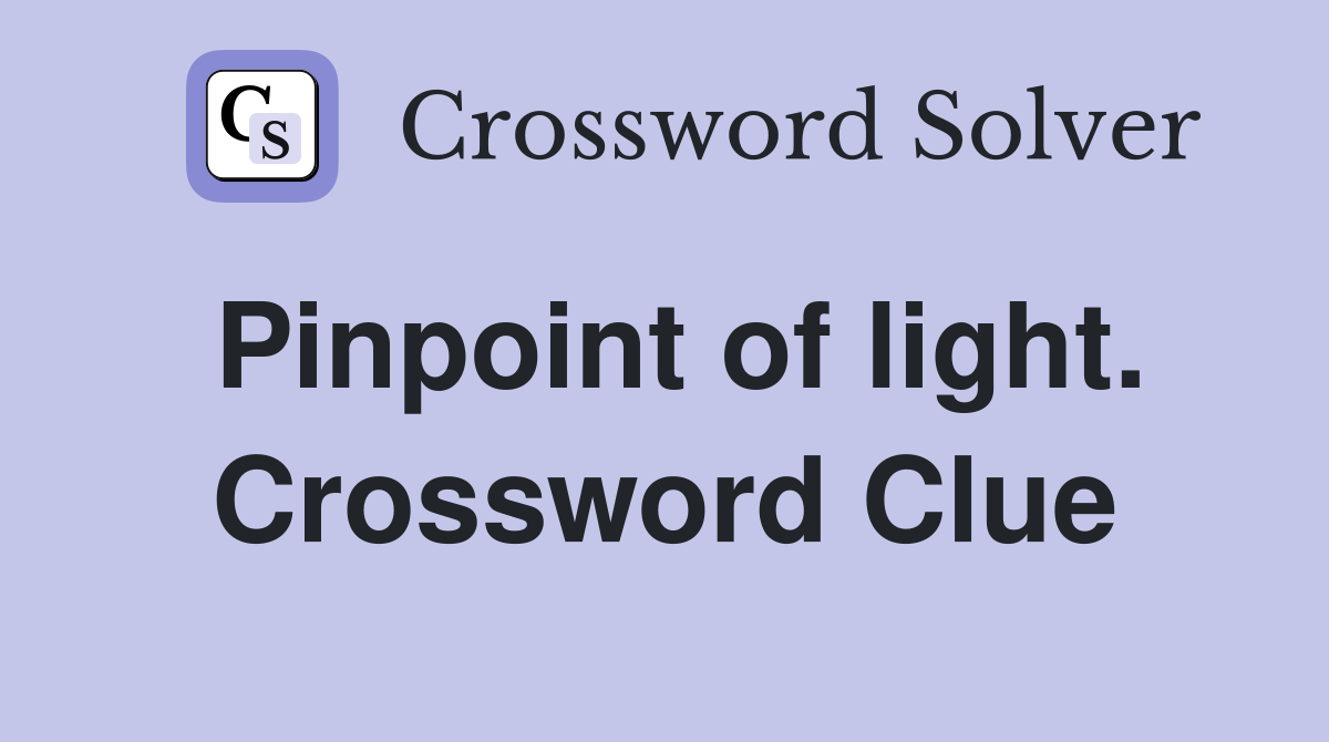 Pinpoint of light. Crossword Clue